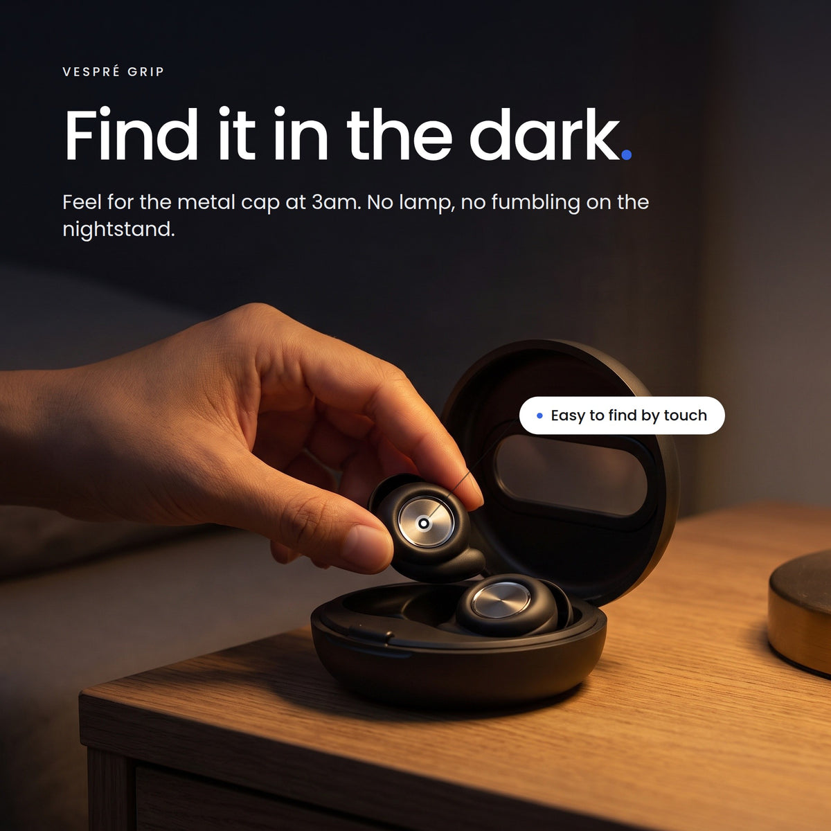 Find it in the dark. Feel for the metal cap at 3am. No lamp, no fumbling on the nightstand.