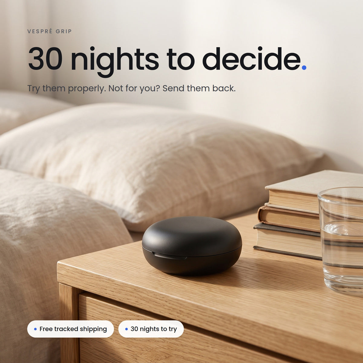30 nights to decide. Try them properly. Not for you? Send them back.