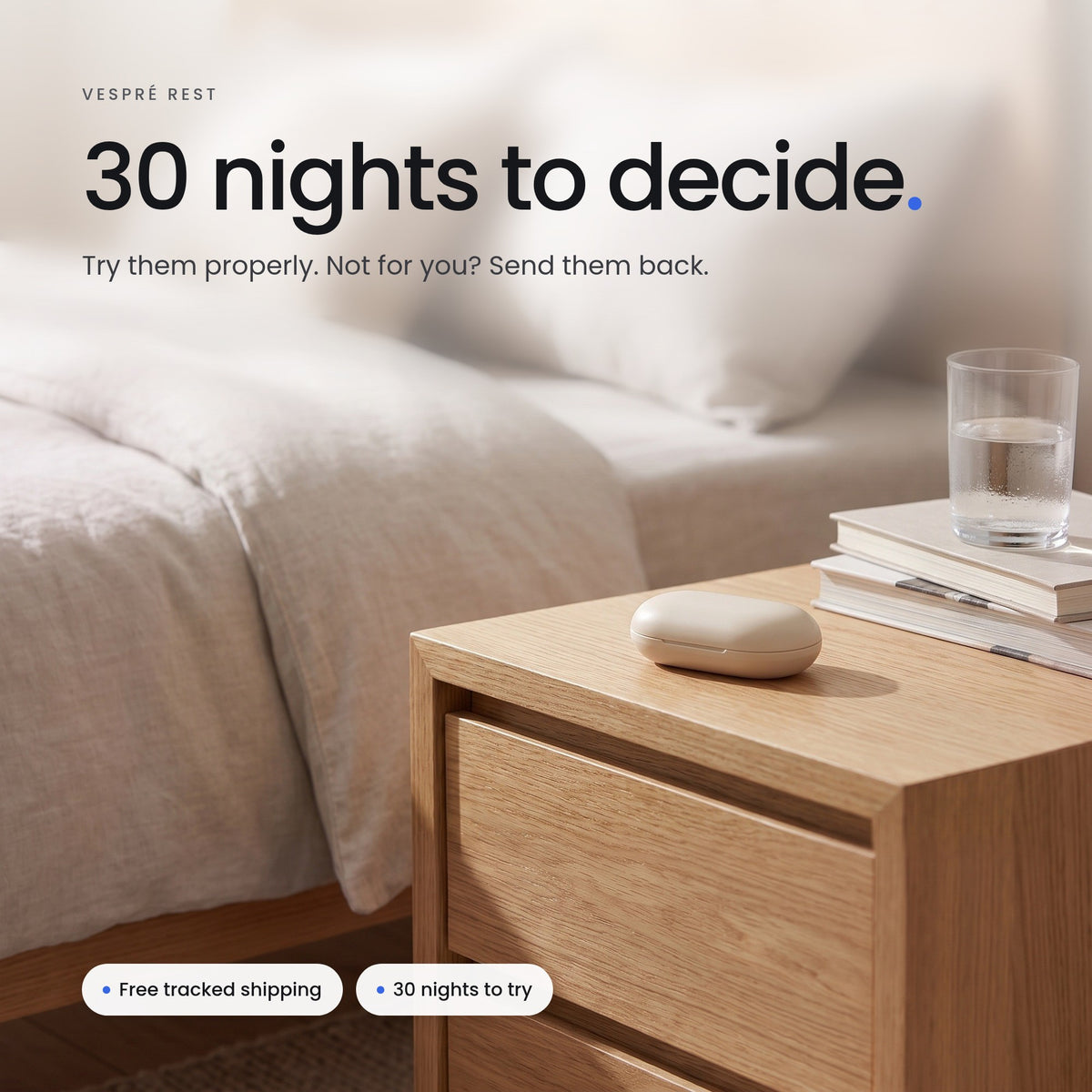 30 nights to decide. Try them properly. Not for you? Send them back.